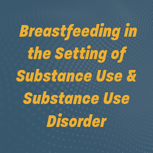 February 2024 Grand Round Breastfeeding in the Setting of Substance Use & Substance Use Disorder 