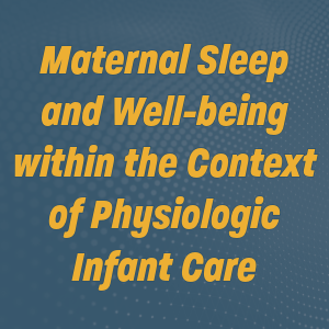 June 2024 Grand Round Maternal Sleep and Well-being within the Context of Physiologic Infant Care